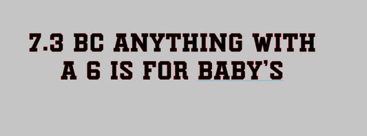 7.3 bc anything with a 6